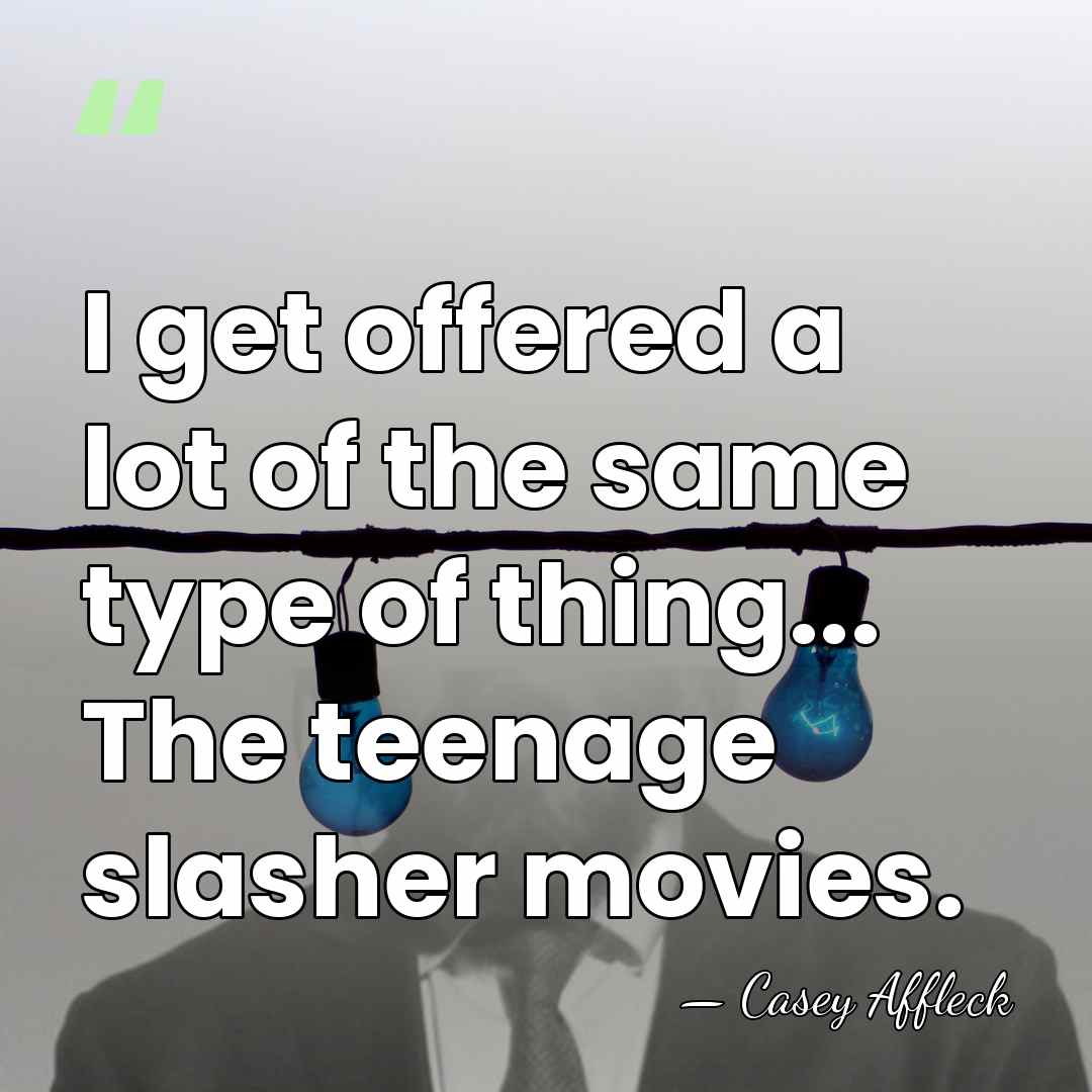 I get offered a lot of the same type of thing... The&hellip; - Casey Affleck