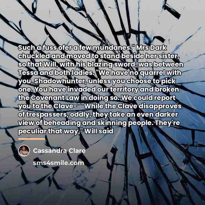 “Such a fuss ofer a few mundanes." Mrs Dark chuckled…” quote by Cassandra Clare