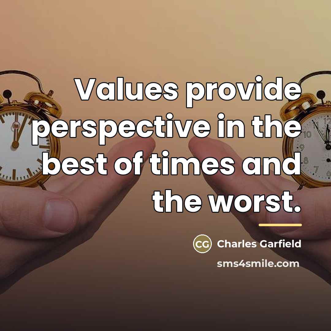 “Values provide perspective in the best of times and the…” quote by Charles Garfield