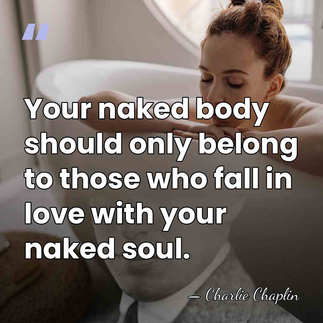 Your naked body should only belong to those who fall in love&hellip; - Charlie Chaplin