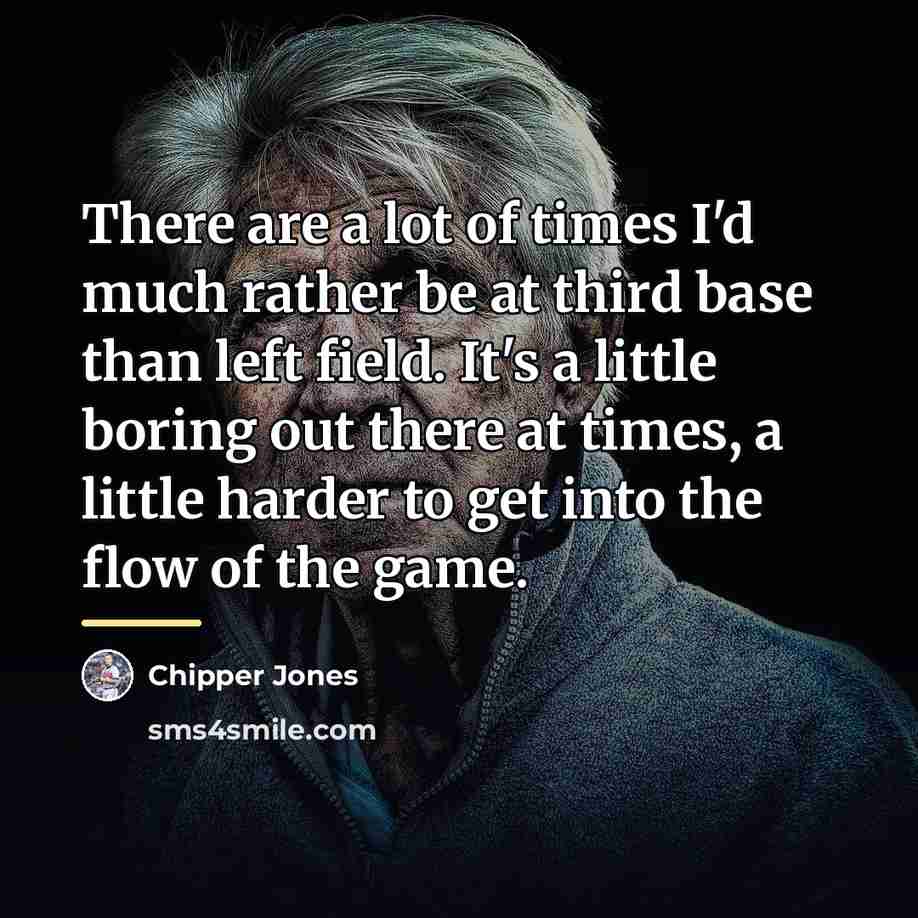 “There are a lot of times I'd much rather be…” quote by Chipper Jones