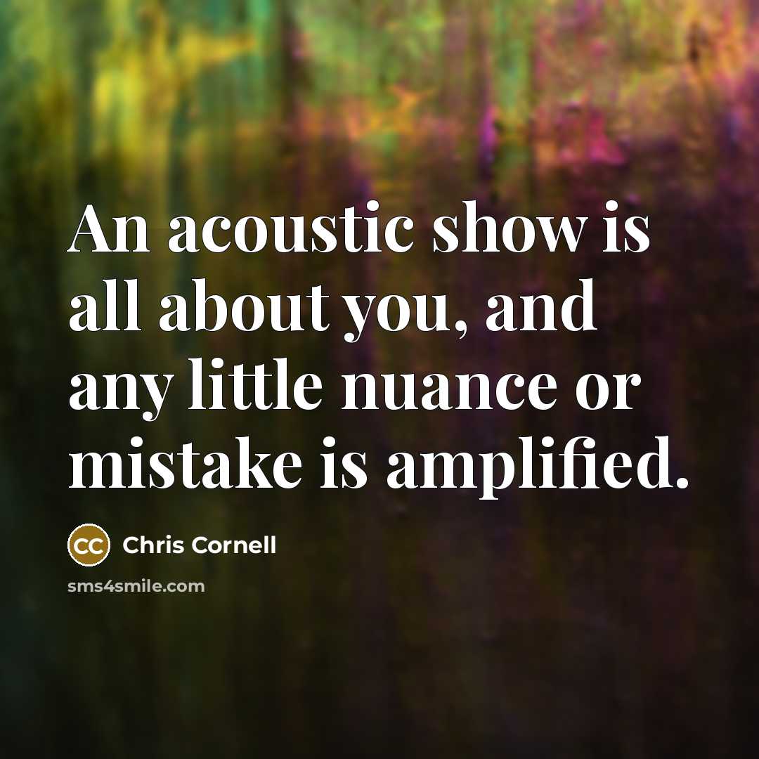 “An acoustic show is all about you, and any little…” quote by Chris Cornell