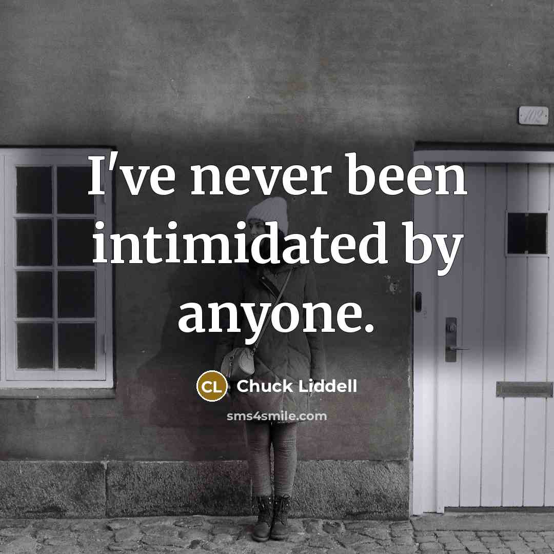 “I've never been intimidated by anyone.…” quote by Chuck Liddell