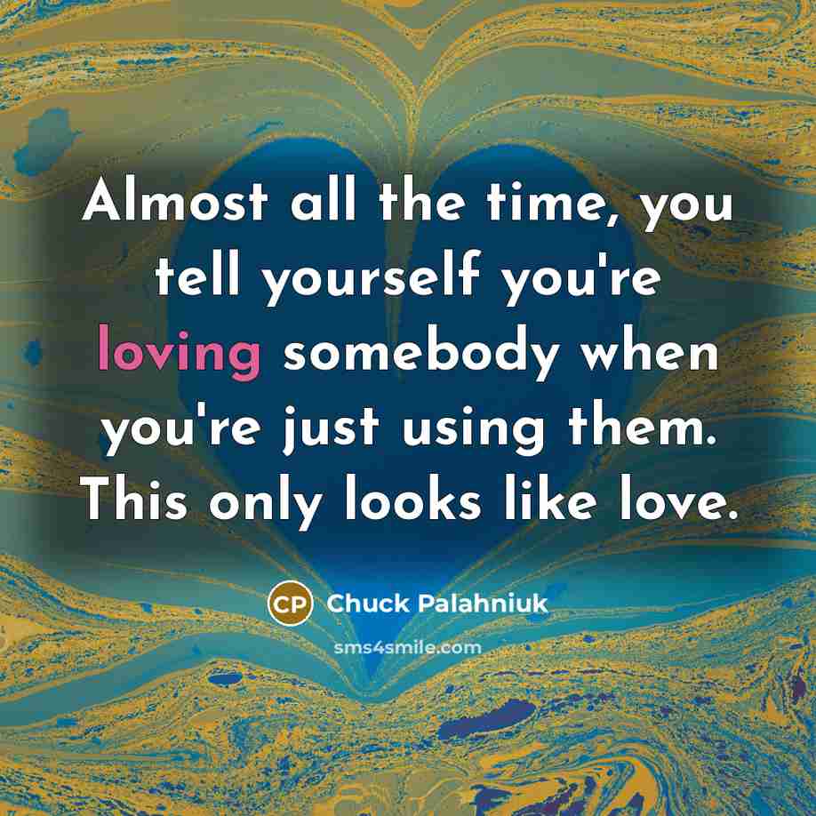 “Almost all the time, you tell yourself you're loving somebody…” quote by Chuck Palahniuk
