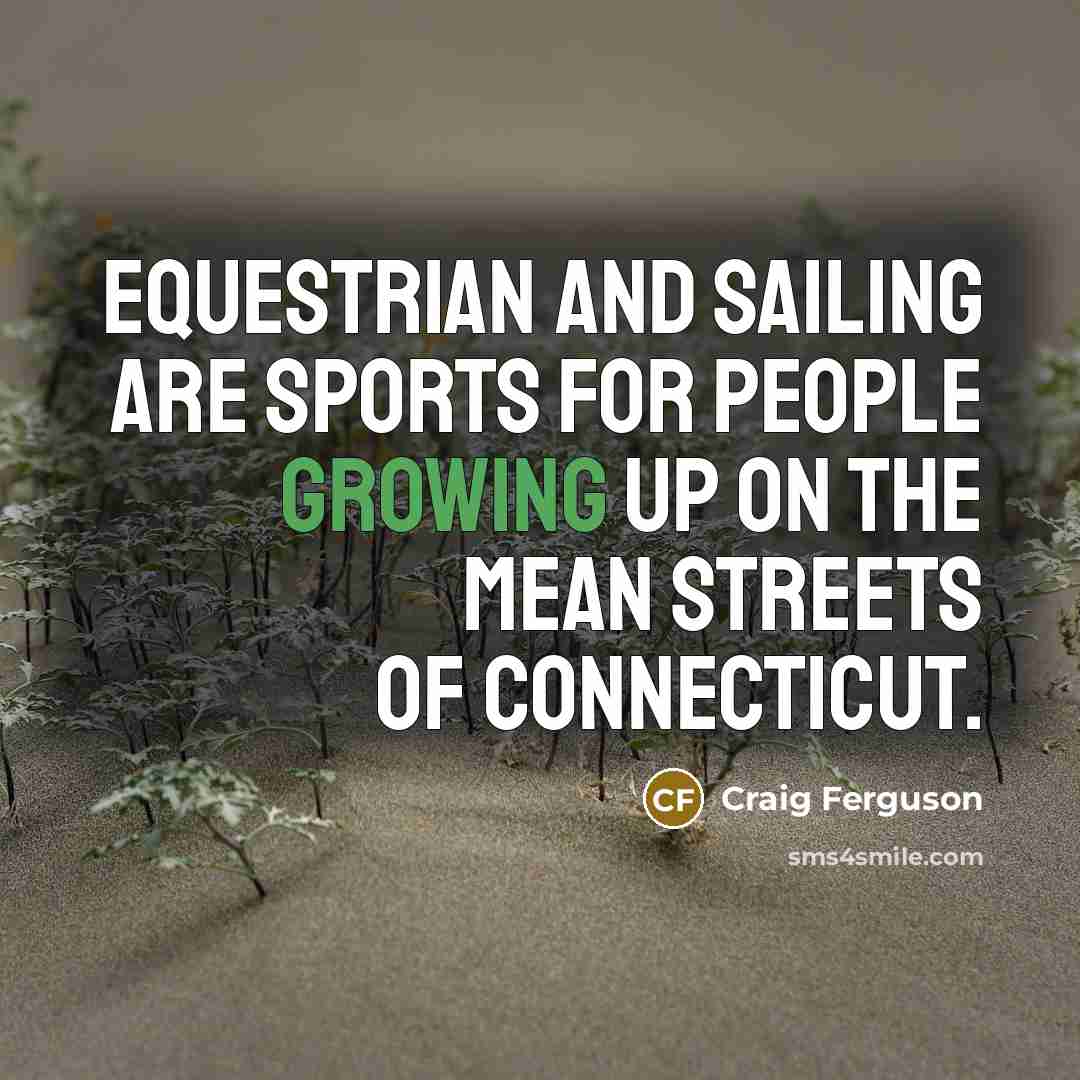 “Equestrian and sailing are sports for people growing up on…” quote by Craig Ferguson