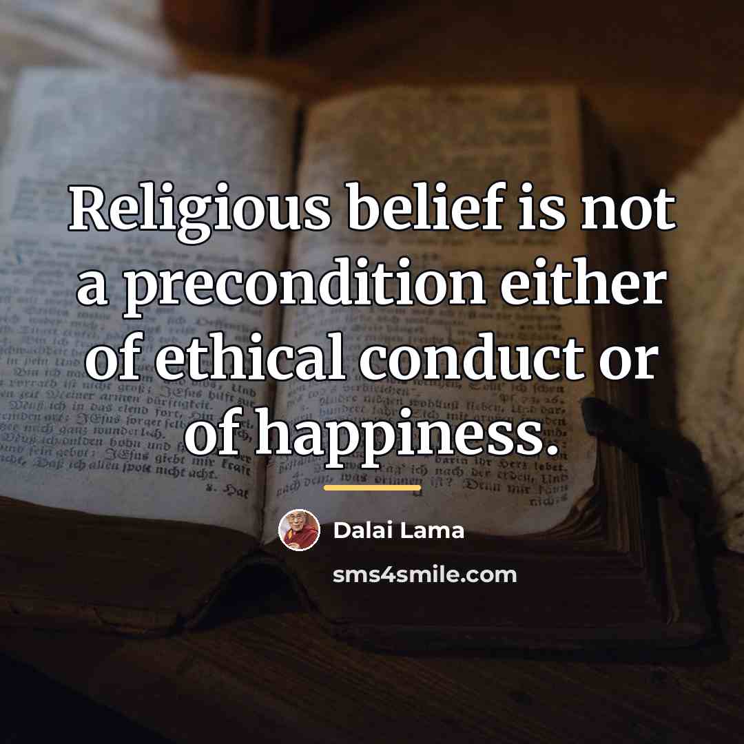 “Religious belief is not a precondition either of ethical conduct…” quote by Dalai Lama