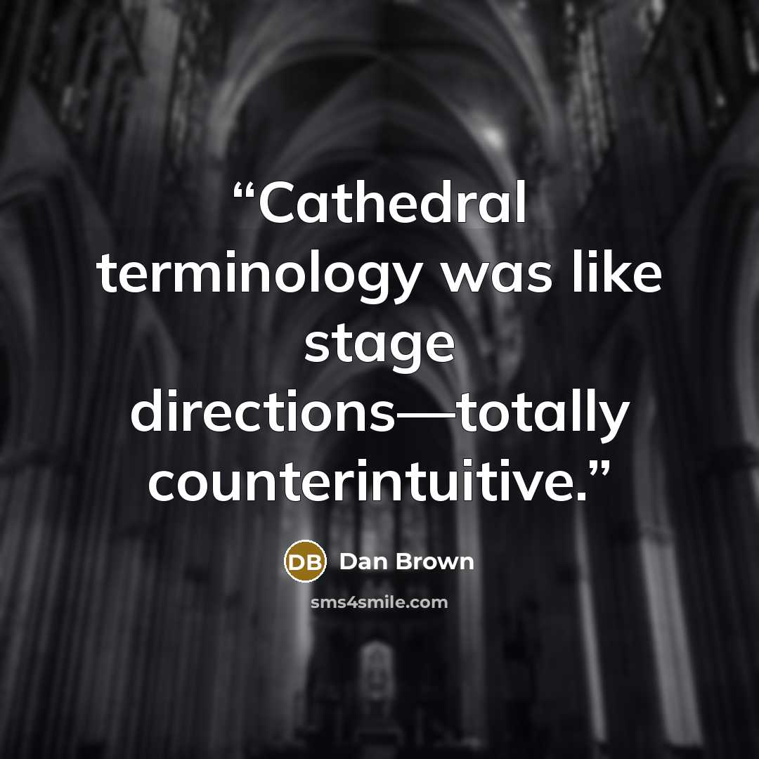 “Cathedral terminology was like stage directions—totally counterintuitive.” quote by Dan Brown