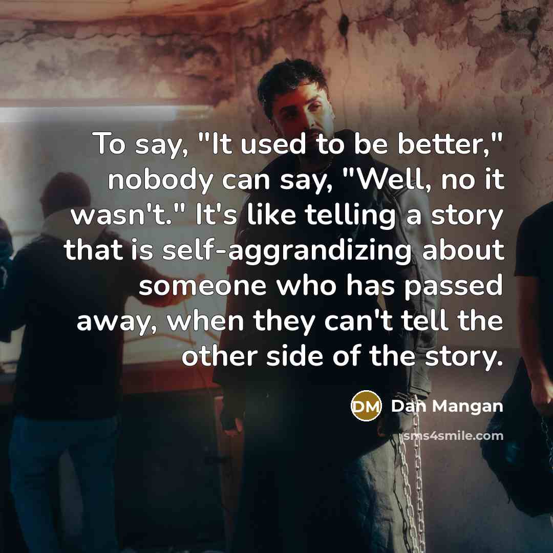 “To say, "It used to be better," nobody can say,…” quote by Dan Mangan