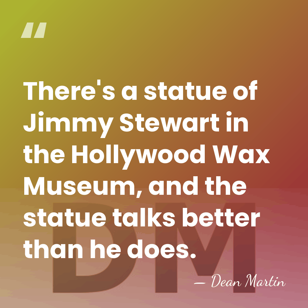 There's a statue of Jimmy Stewart in the Hollywood Wax Museum, and&hellip; - Dean Martin