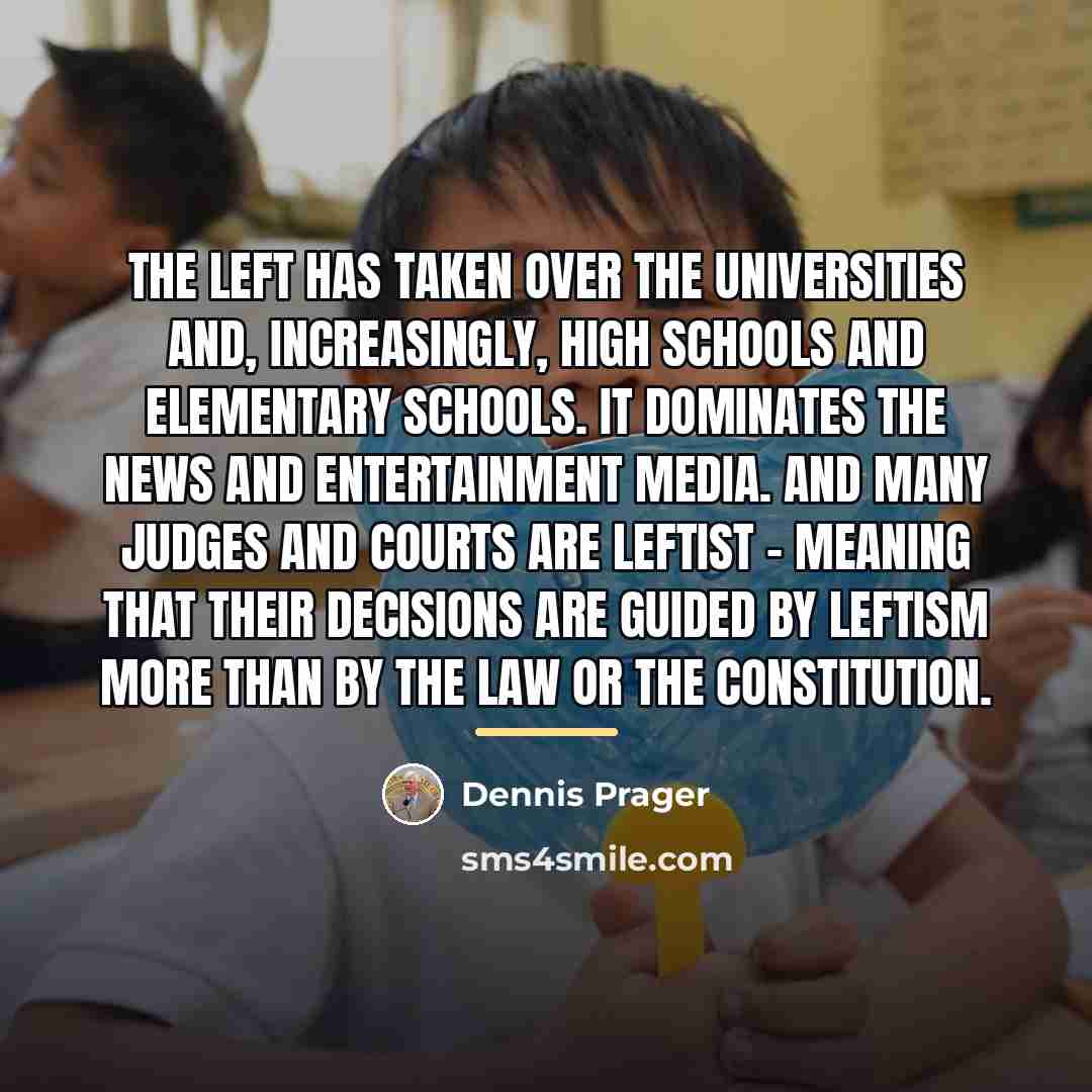 “The Left has taken over the universities and, increasingly, high…” quote by Dennis Prager