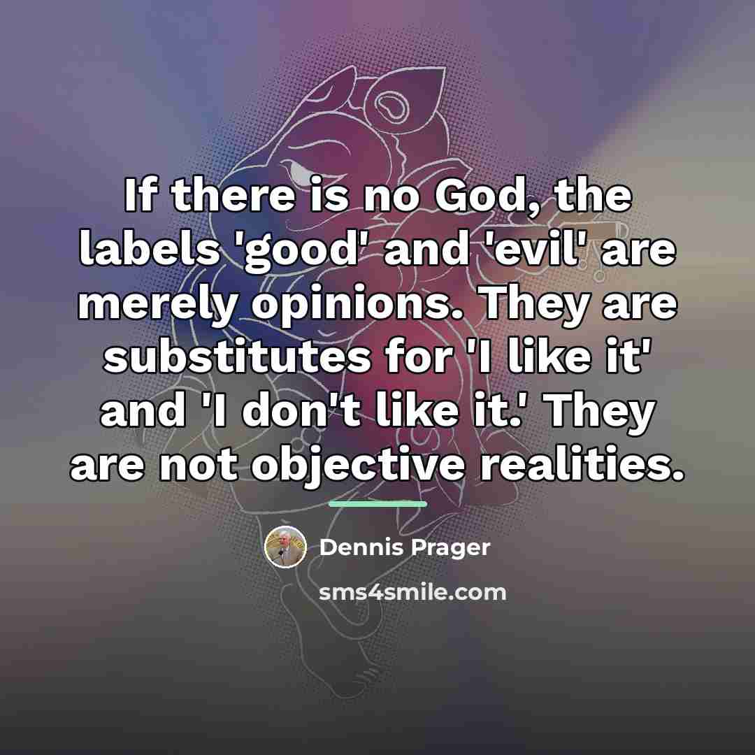 “If there is no God, the labels 'good' and 'evil'…” quote by Dennis Prager