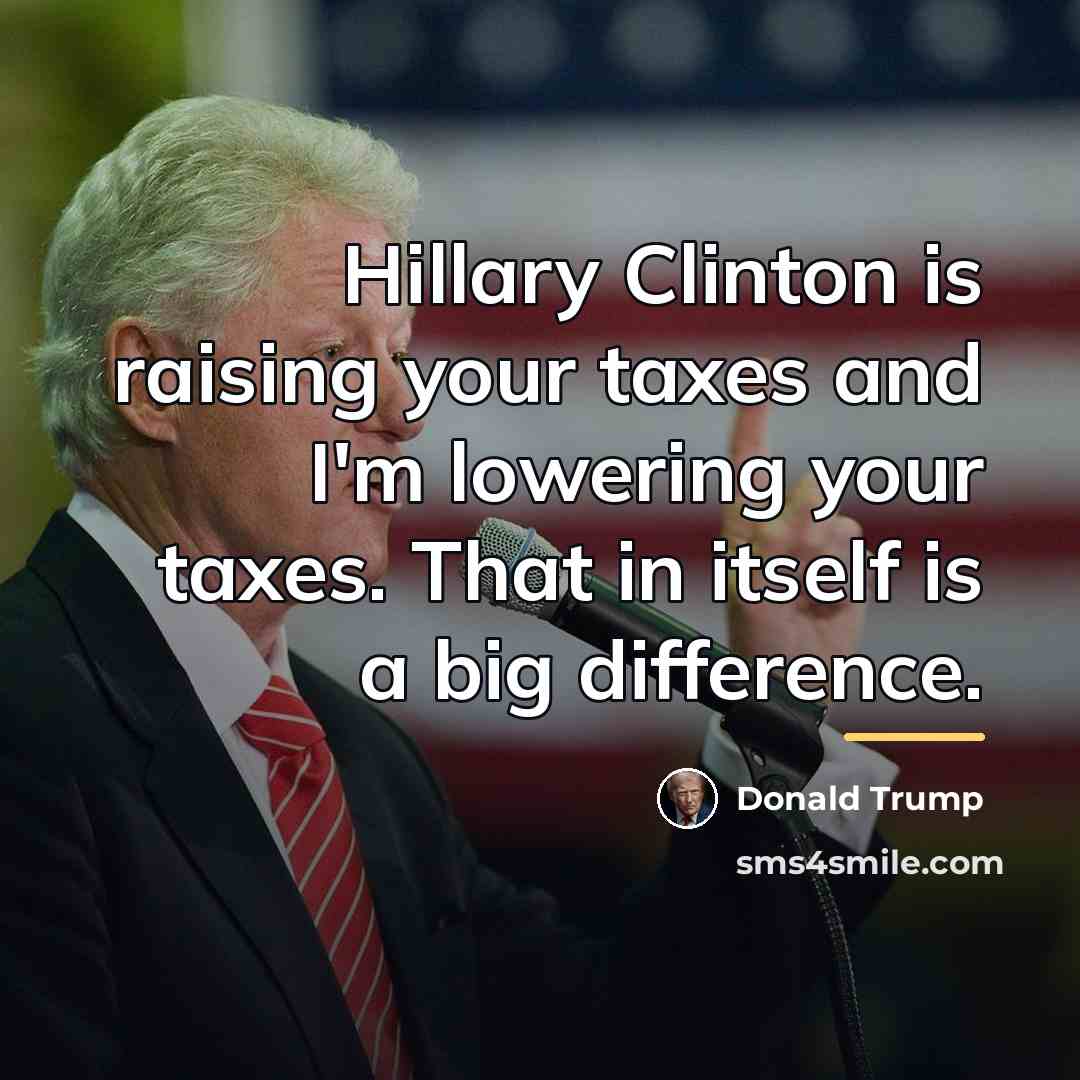 “Hillary Clinton is raising your taxes and I'm lowering your…” quote by Donald Trump