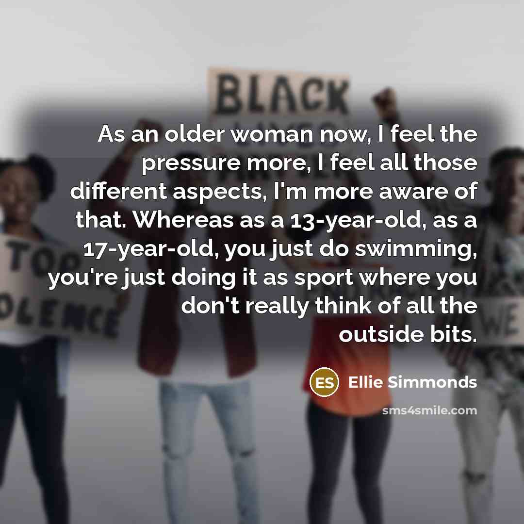 “As an older woman now, I feel the pressure more,…” quote by Ellie Simmonds