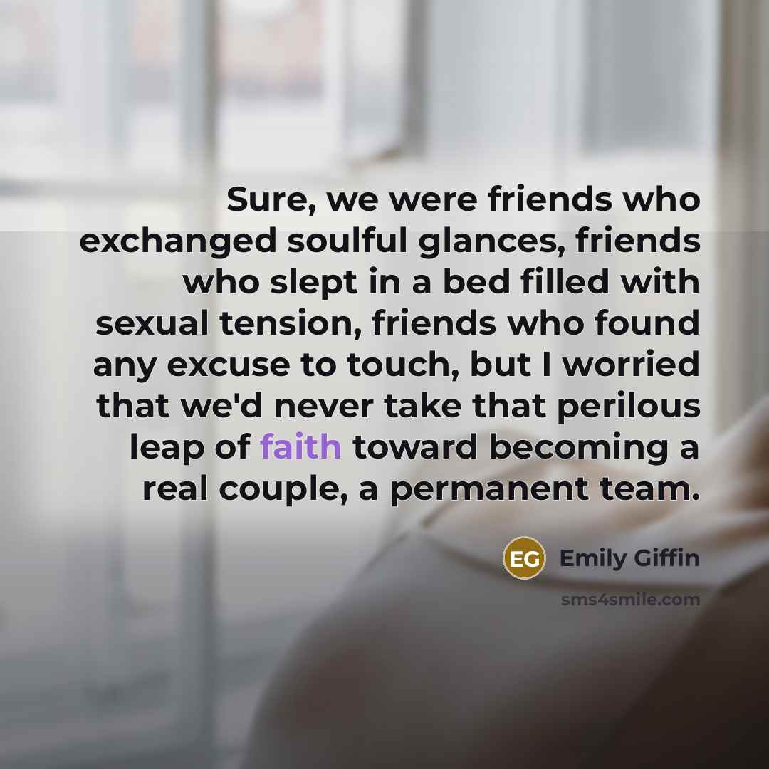 “Sure, we were friends who exchanged soulful glances, friends who…” quote by Emily Giffin