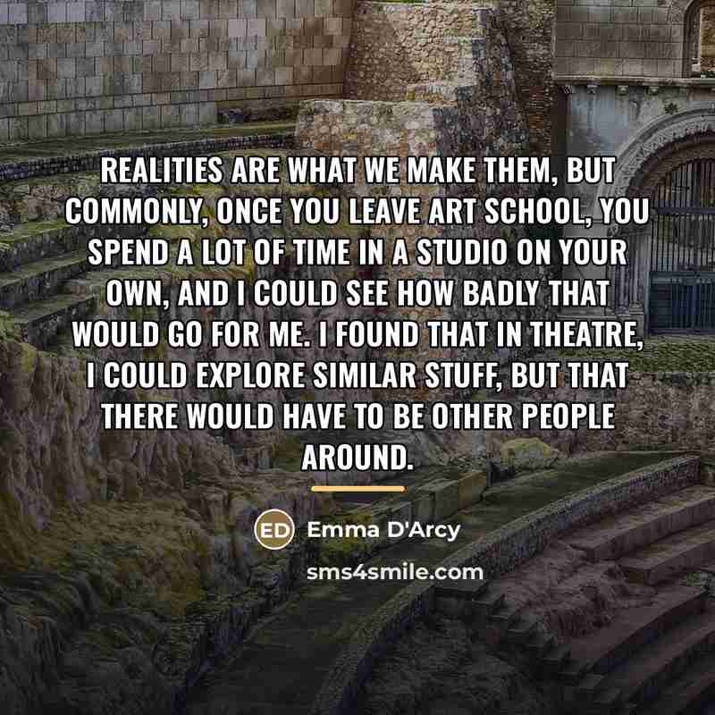 “Realities are what we make them, but commonly, once you…” quote by Emma D'Arcy