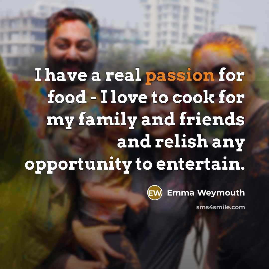 “I have a real passion for food - I love…” quote by Emma Weymouth