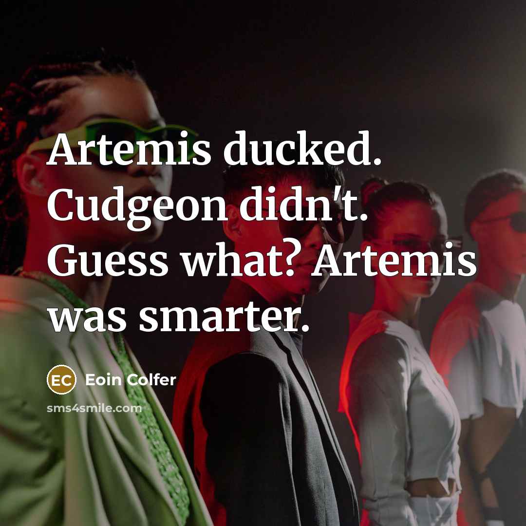 “Artemis ducked. Cudgeon didn't. Guess what? Artemis was smarter.…” quote by Eoin Colfer