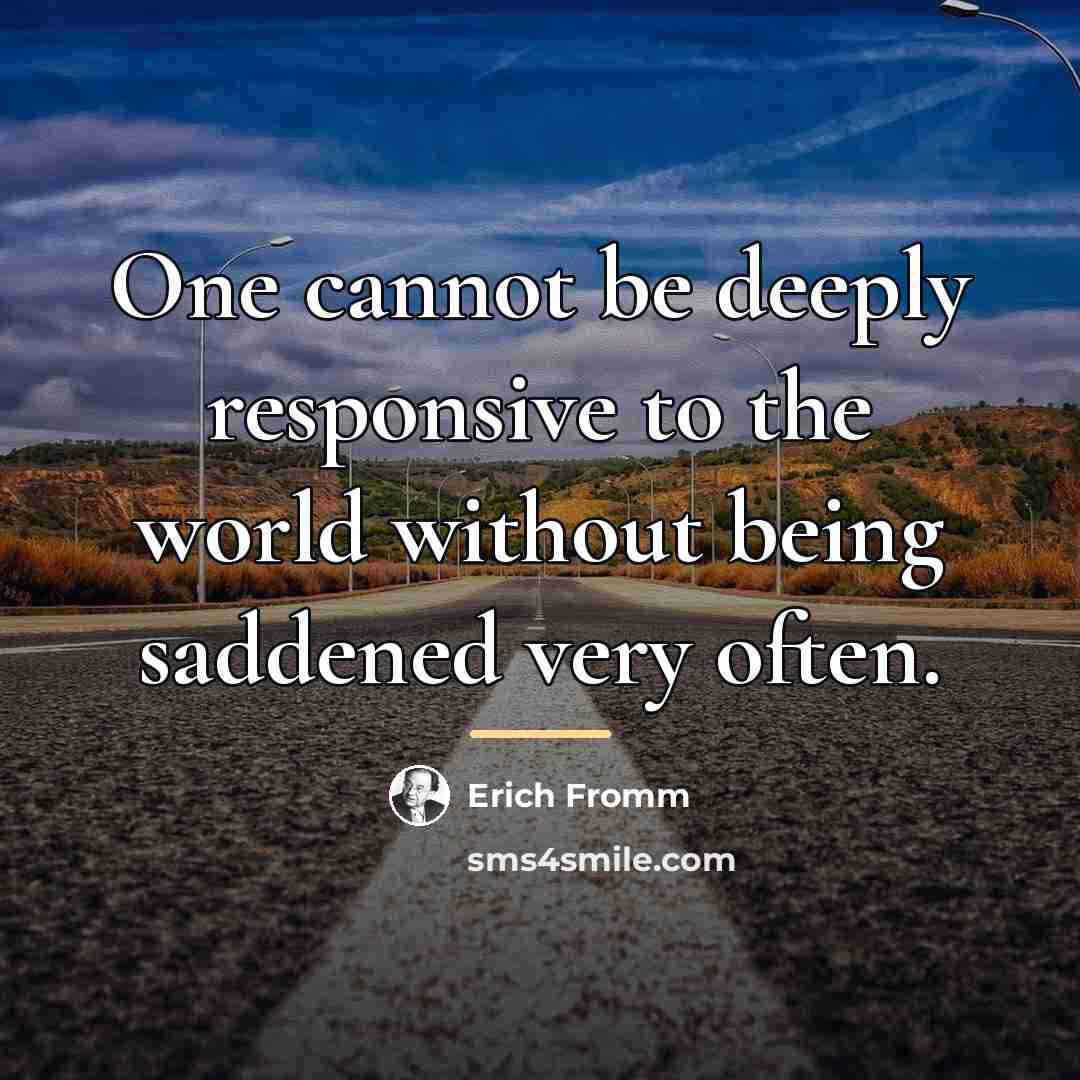 “One cannot be deeply responsive to the world without being…” quote by Erich Fromm