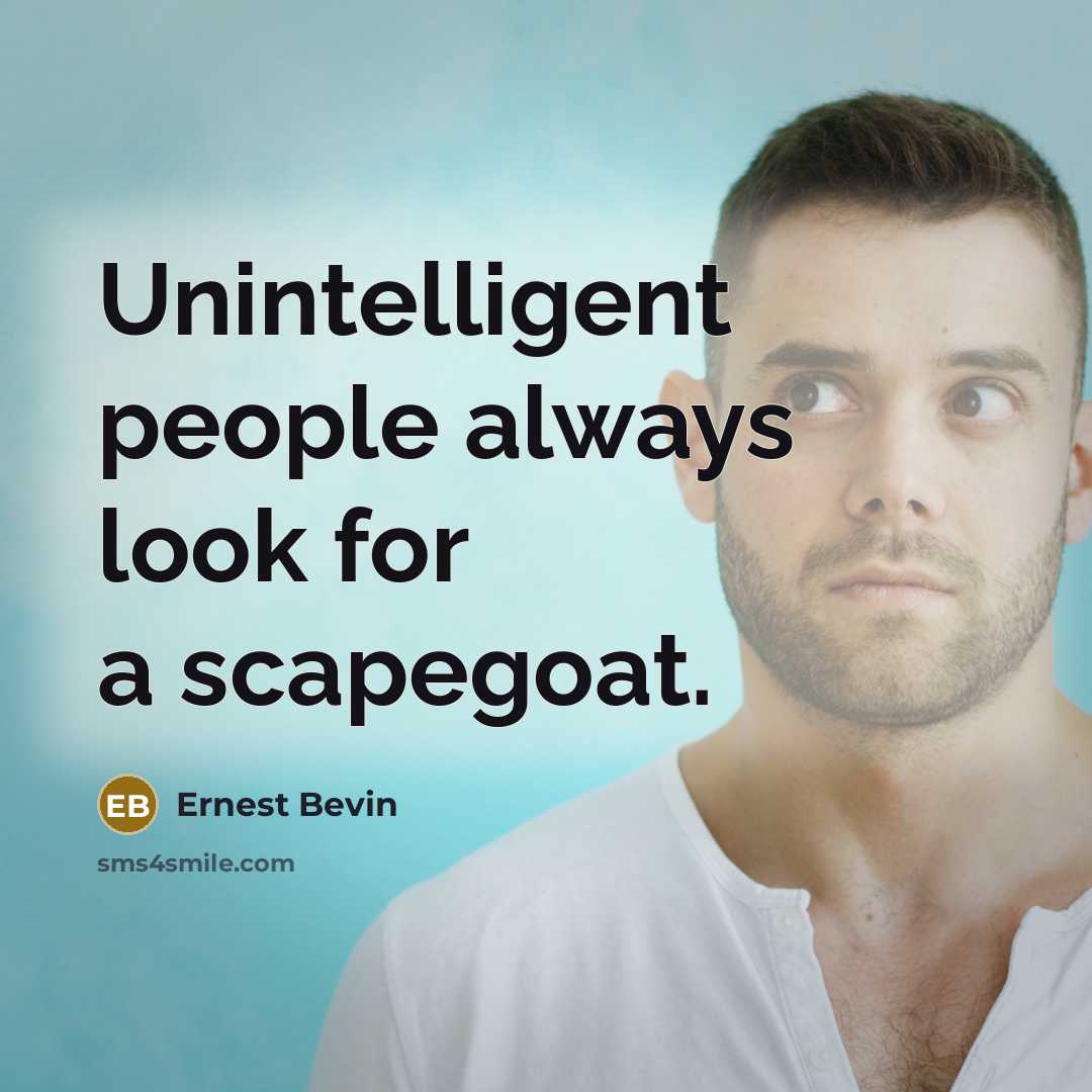 “Unintelligent people always look for a scapegoat.…” quote by Ernest Bevin