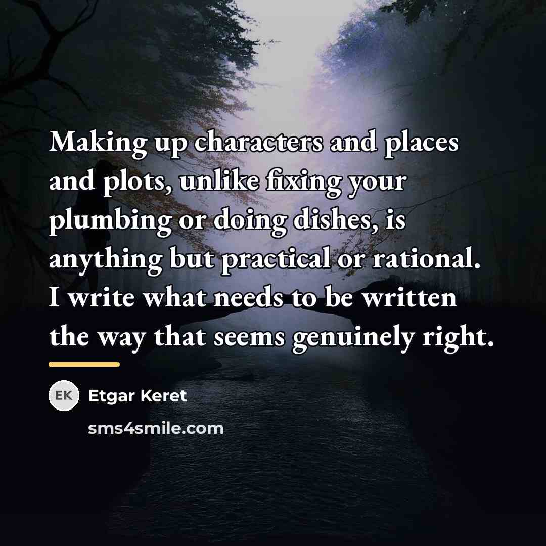 “Making up characters and places and plots, unlike fixing your…” quote by Etgar Keret