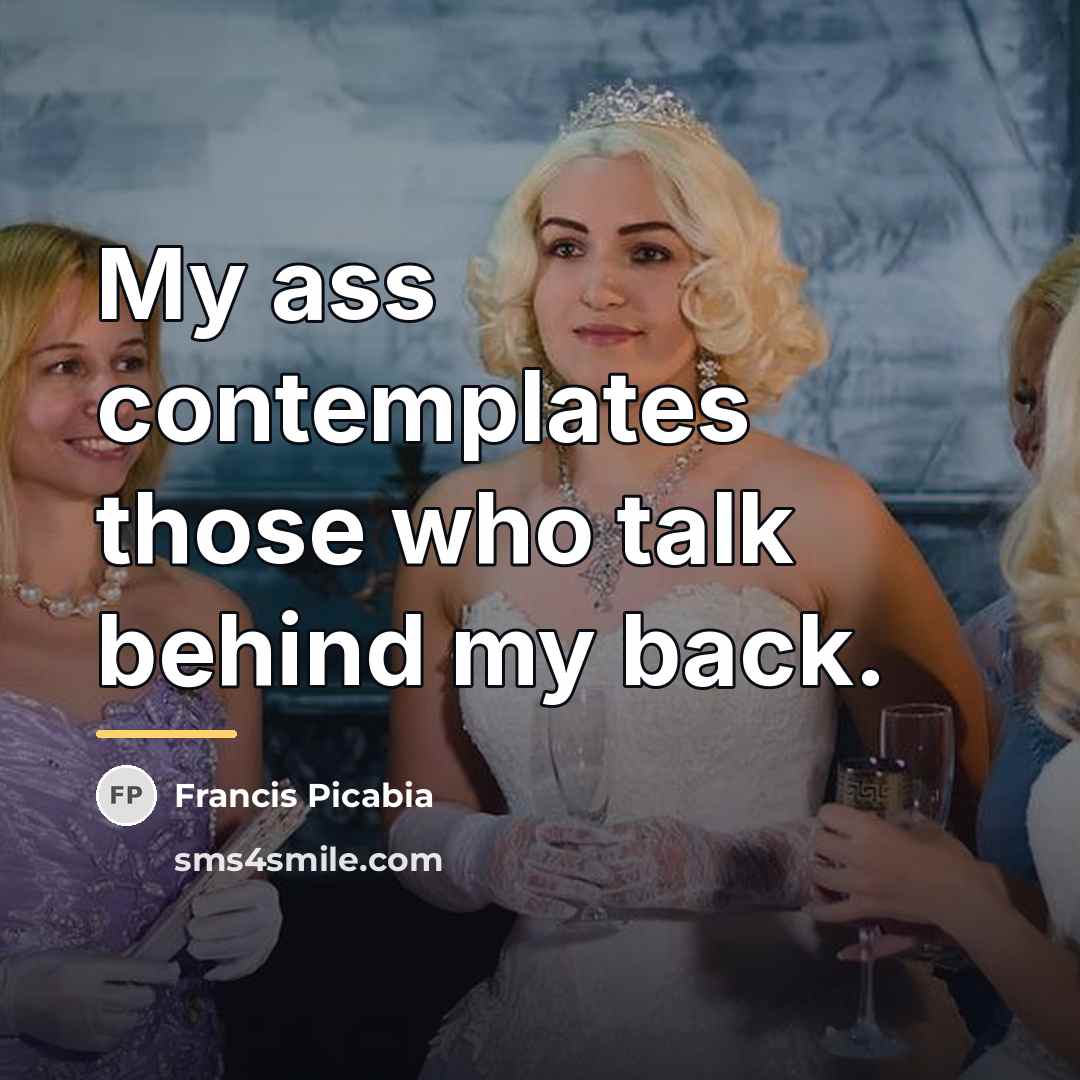 “My ass contemplates those who talk behind my back.…” quote by Francis Picabia