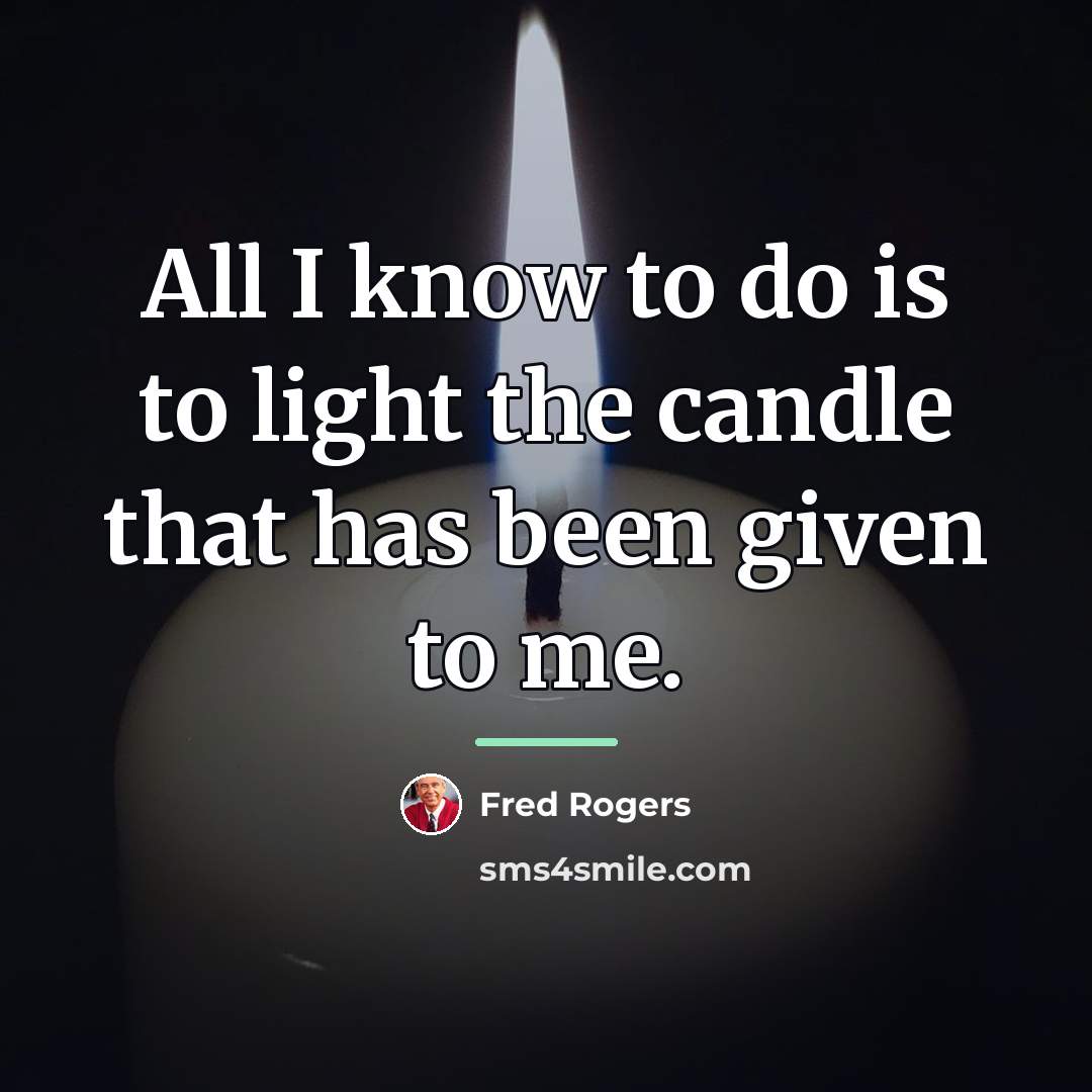 “All I know to do is to light the candle…” quote by Fred Rogers