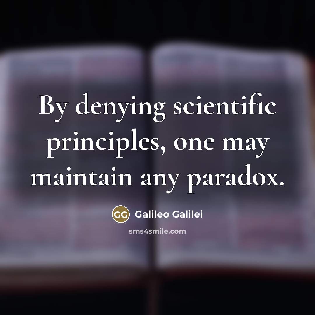 “By denying scientific principles, one may maintain any paradox.…” quote by Galileo Galilei