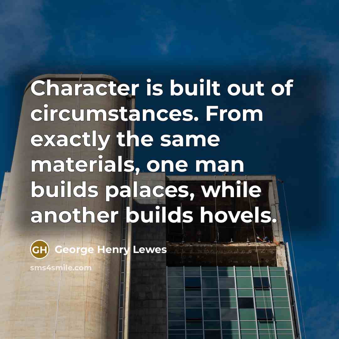 “Character is built out of circumstances. From exactly the same…” quote by George Henry Lewes