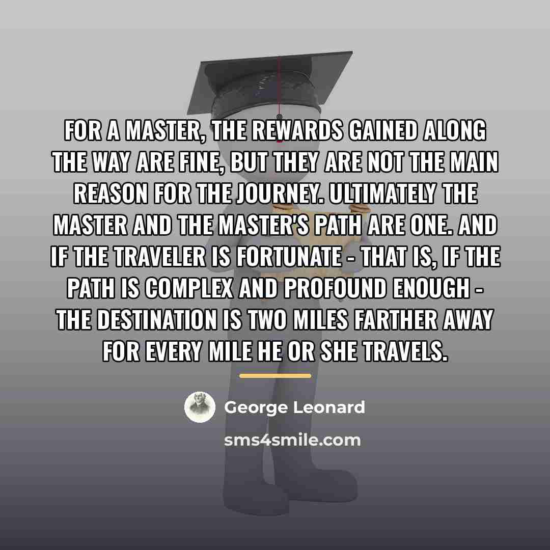 “For a master, the rewards gained along the way are…” quote by George Leonard