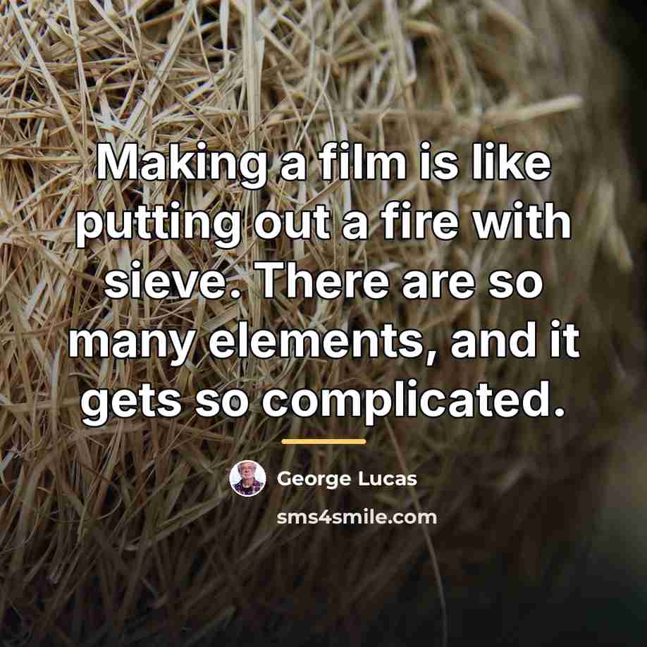 “Making a film is like putting out a fire with…” quote by George Lucas