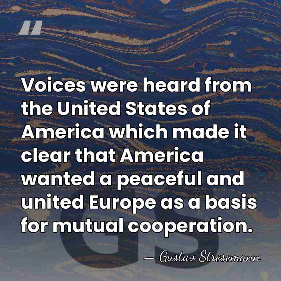 Voices were heard from the United States of America which made it&hellip; - Gustav Stresemann