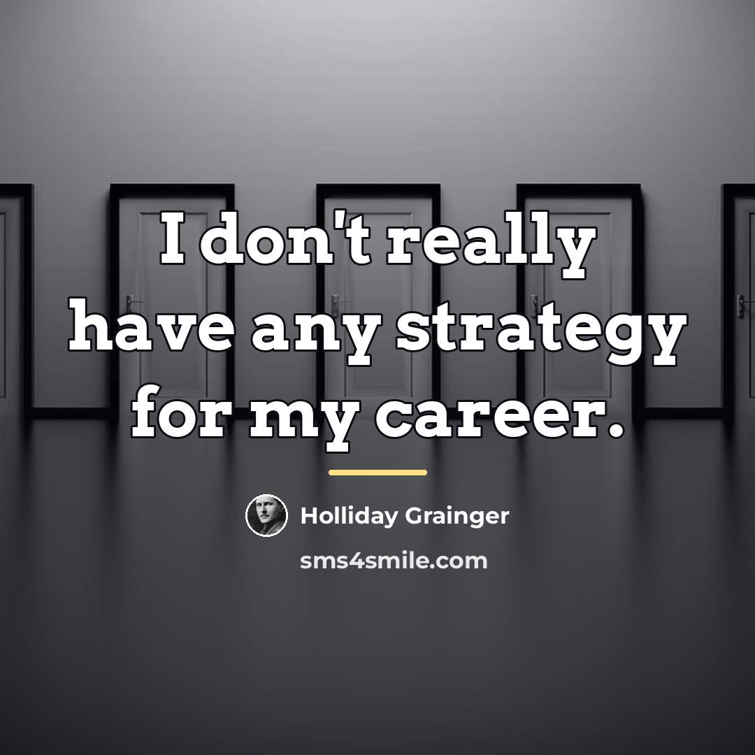 “I don't really have any strategy for my career.…” quote by Holliday Grainger