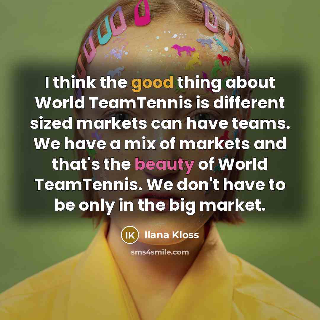 “I think the good thing about World TeamTennis is different…” quote by Ilana Kloss