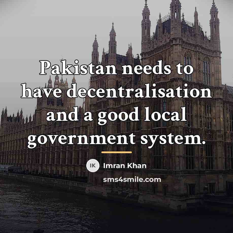 “Pakistan needs to have decentralisation and a good local government…” quote by Imran Khan