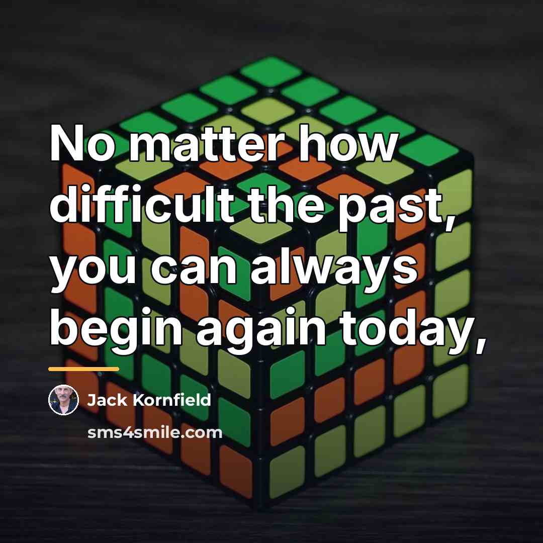 “No matter how difficult the past, you can always begin…” quote by Jack Kornfield