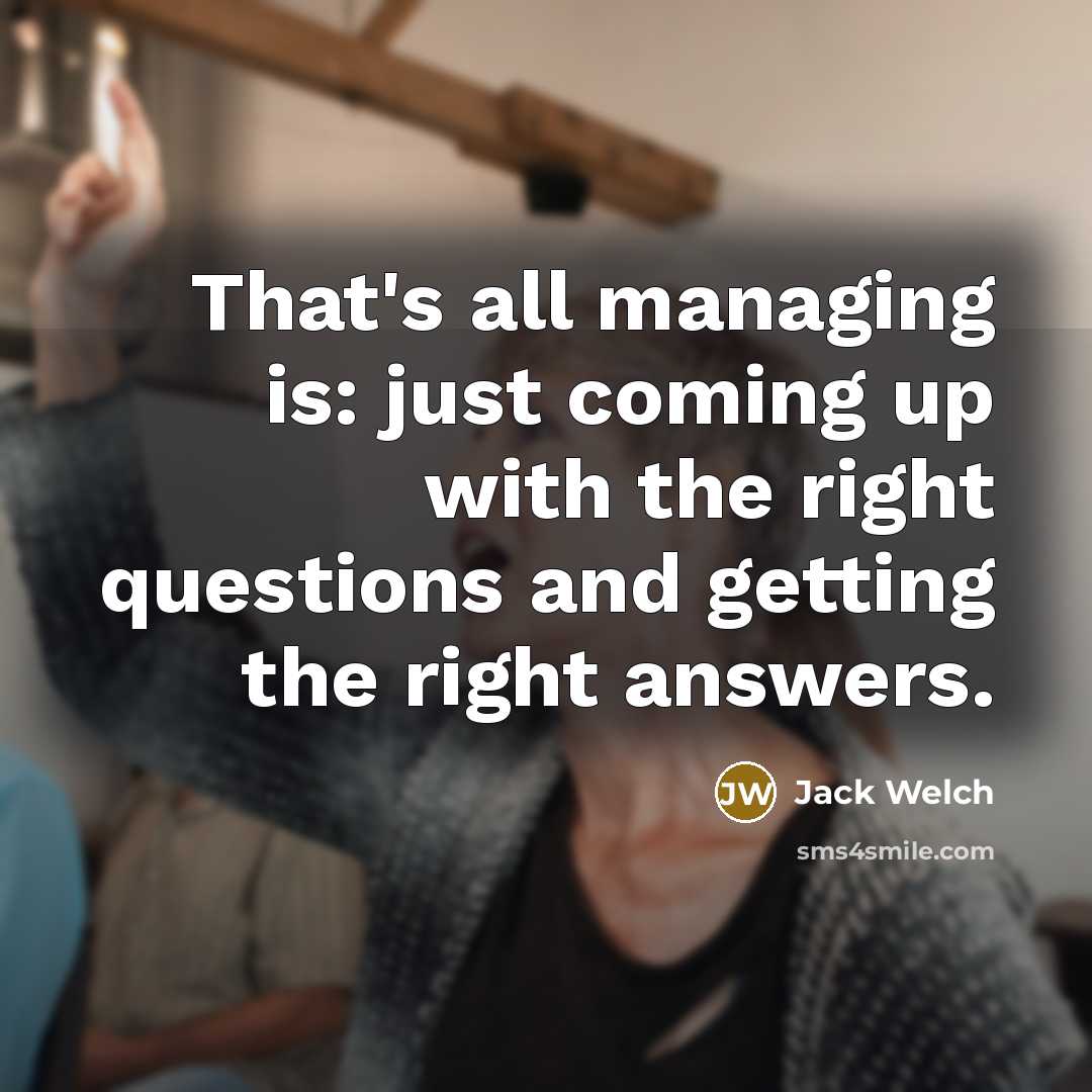 “That's all managing is: just coming up with the right…” quote by Jack Welch