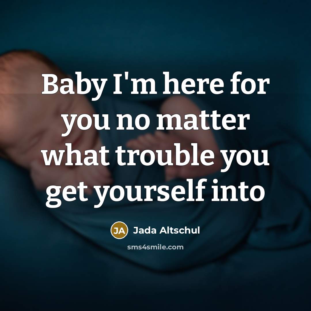 “Baby I'm here for you no matter what trouble you…” quote by Jada Altschul