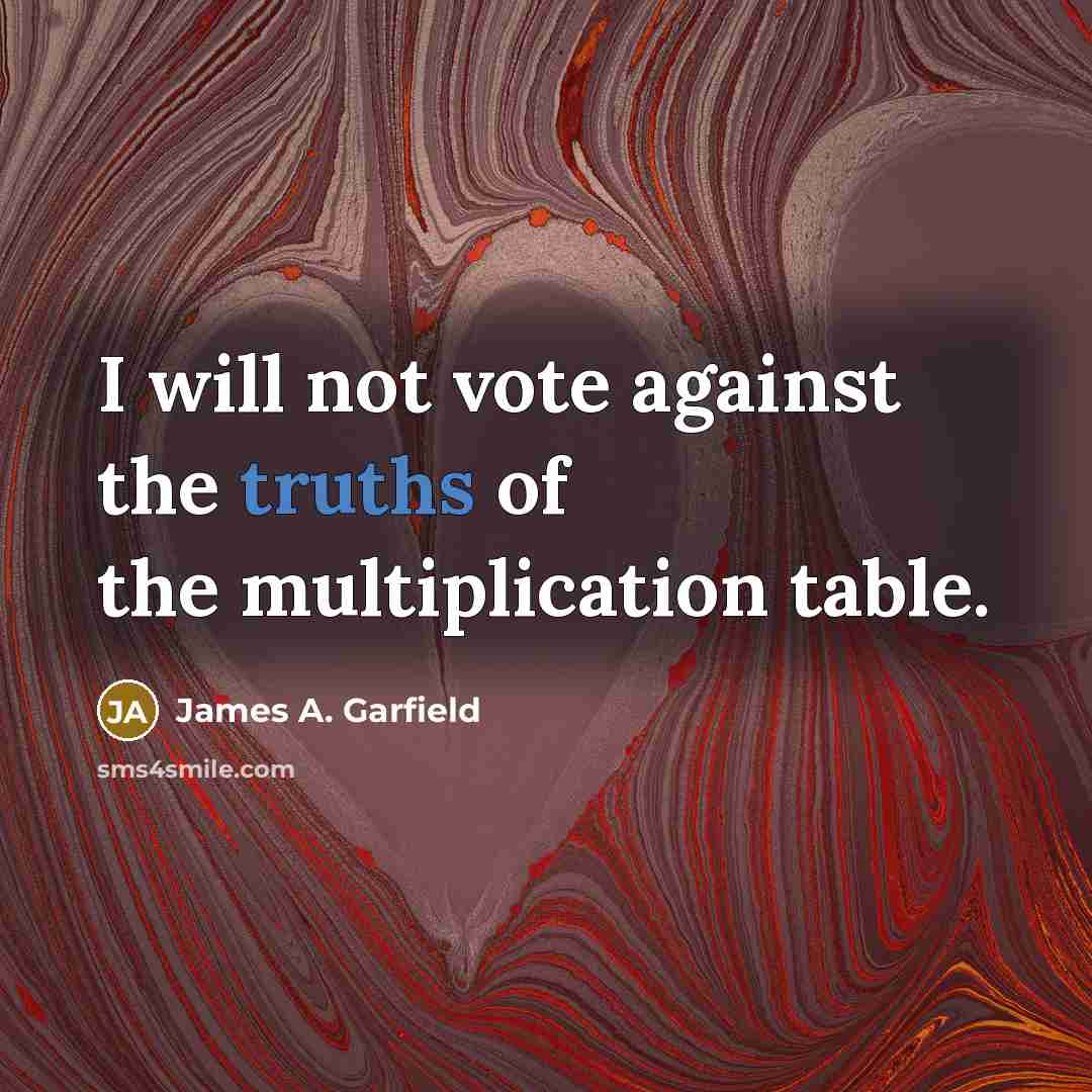“I will not vote against the truths of the multiplication…” quote by James A. Garfield