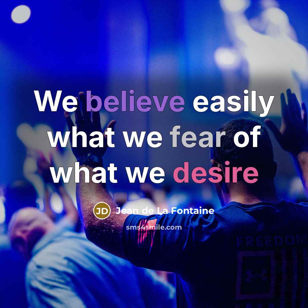 “We believe easily what we fear of what we desire…” quote by Jean de La Fontaine
