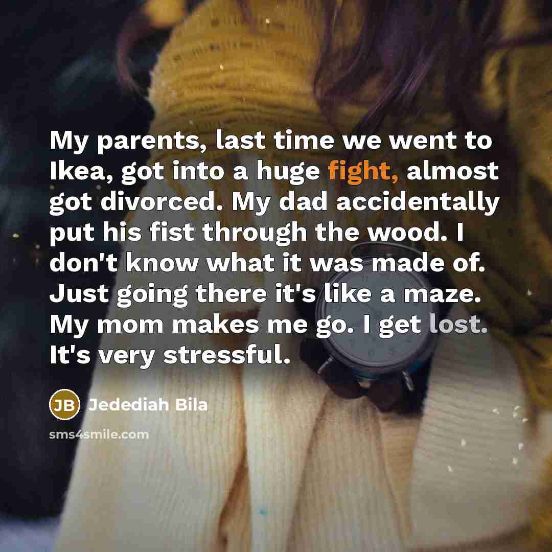 “My parents, last time we went to Ikea, got into…” quote by Jedediah Bila