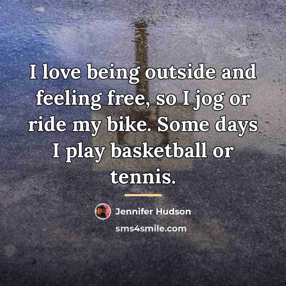 “I love being outside and feeling free, so I jog…” quote by Jennifer Hudson