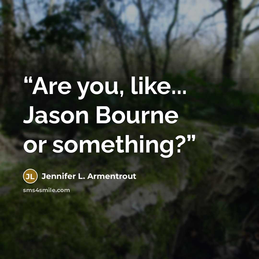 “Are you, like... Jason Bourne or something?” quote by Jennifer L. Armentrout
