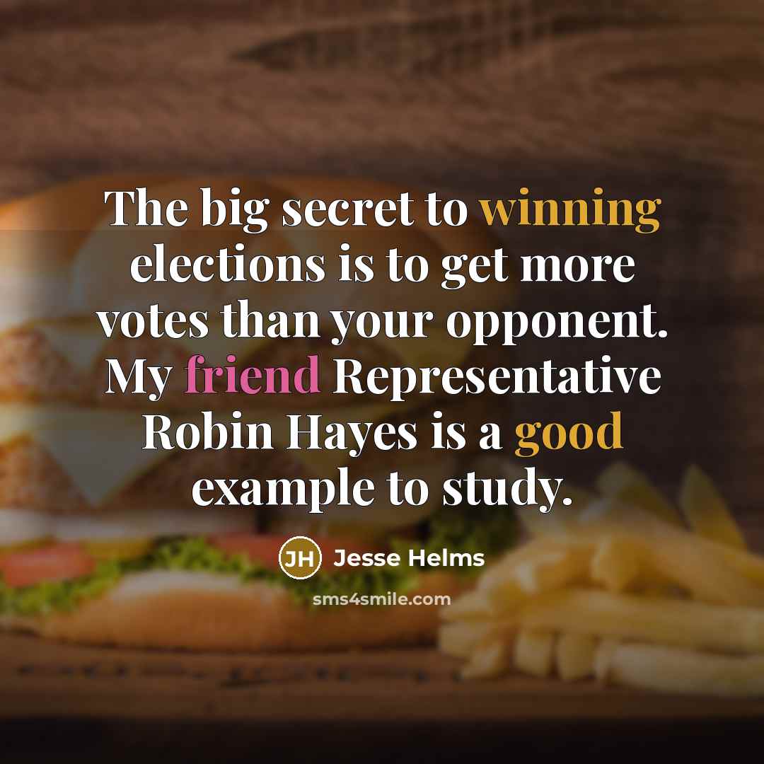 “The big secret to winning elections is to get more…” quote by Jesse Helms