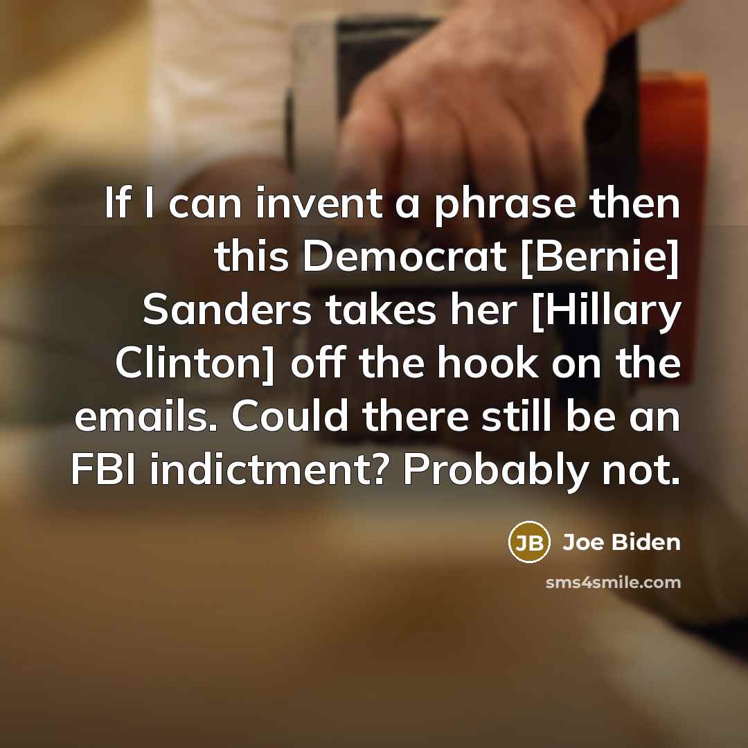 “If I can invent a phrase then this Democrat [Bernie]…” quote by Joe Biden