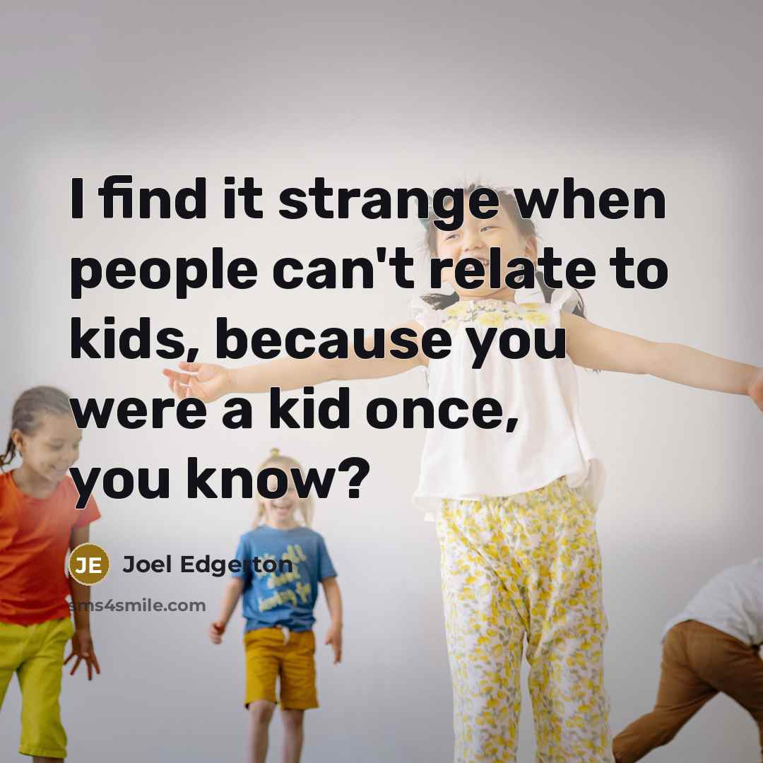 “I find it strange when people can't relate to kids,…” quote by Joel Edgerton