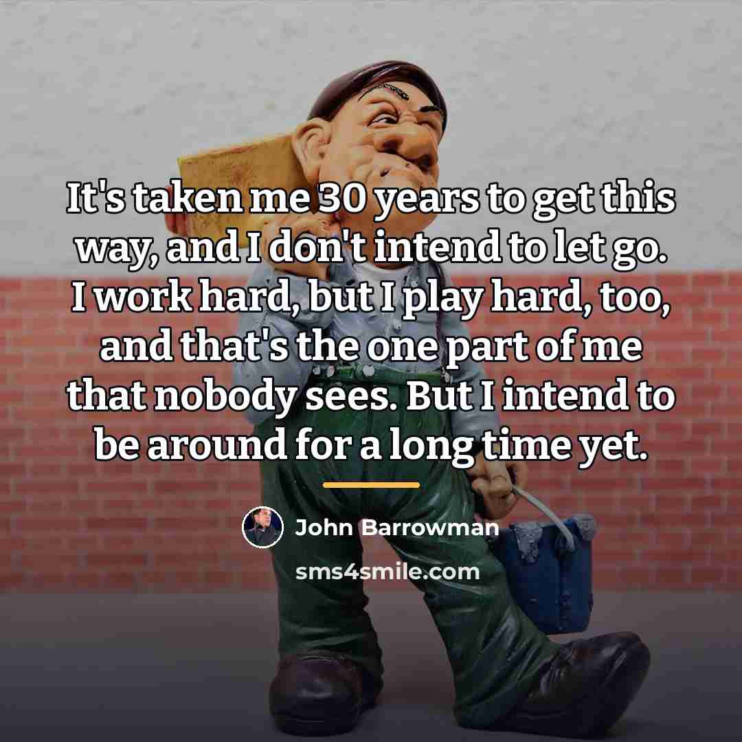 “It's taken me 30 years to get this way, and…” quote by John Barrowman