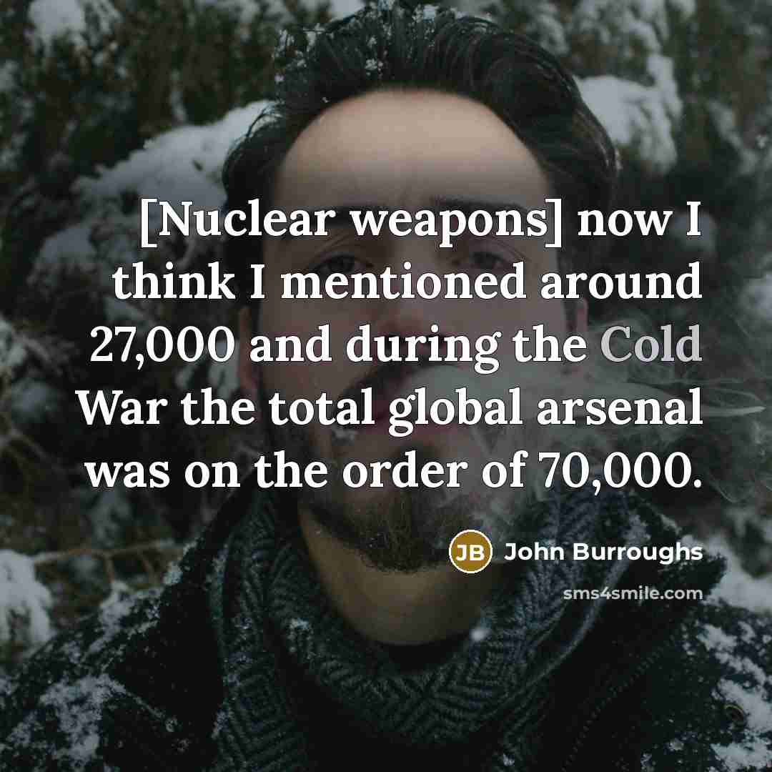 “[Nuclear weapons] now I think I mentioned around 27,000 and…” quote by John Burroughs