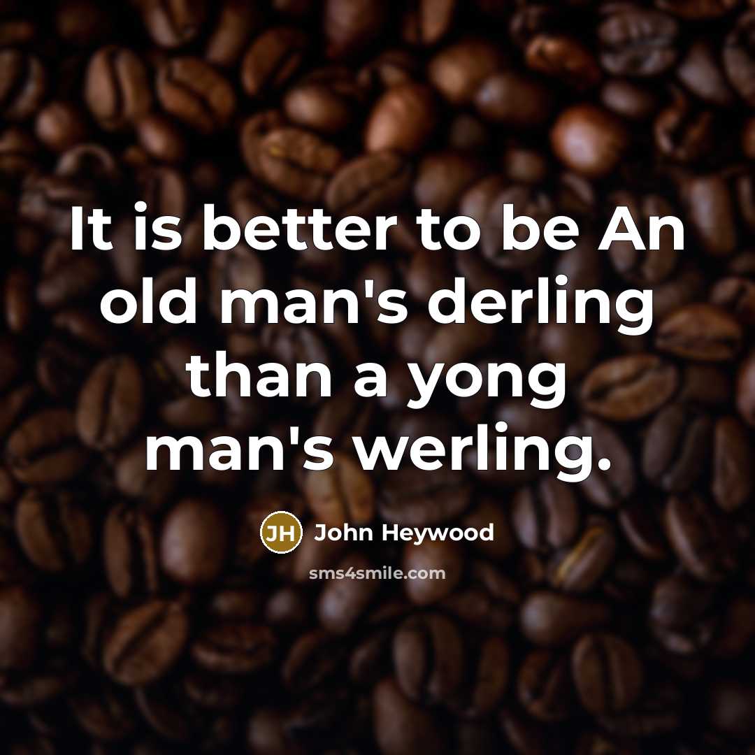 “It is better to be An old man's derling than…” quote by John Heywood