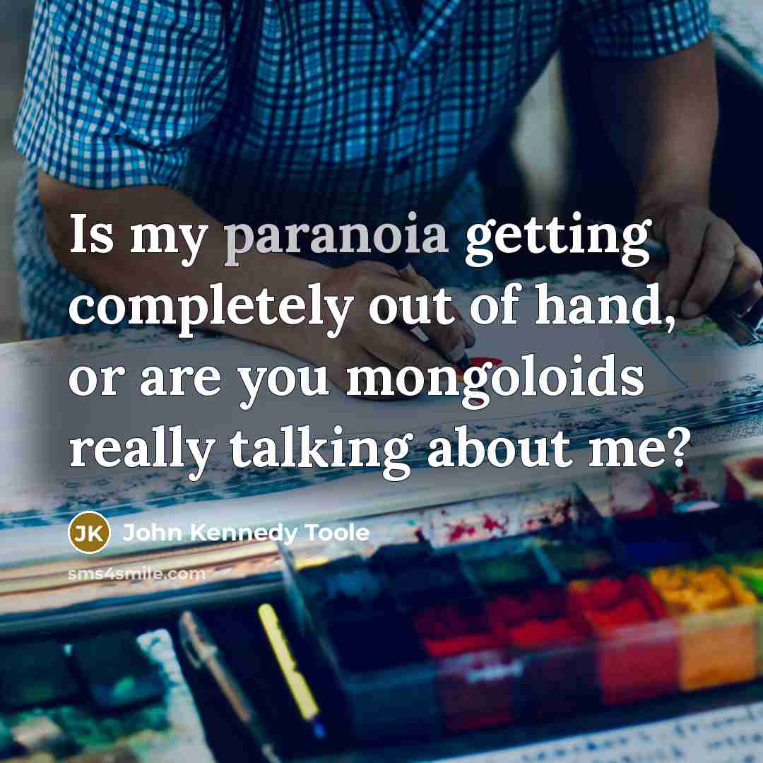 “Is my paranoia getting completely out of hand, or are…” quote by John Kennedy Toole