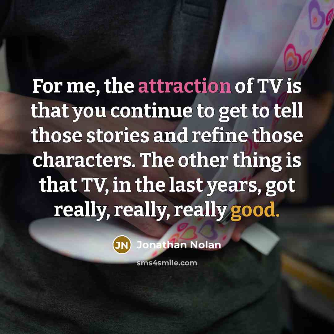 “For me, the attraction of TV is that you continue…” quote by Jonathan Nolan